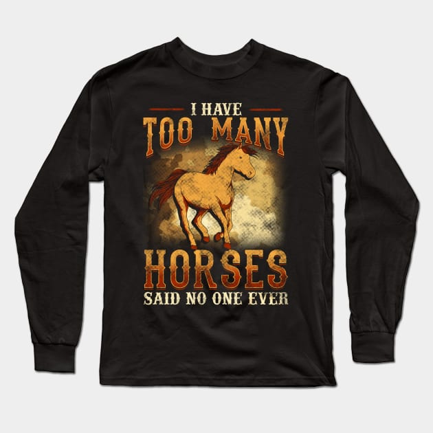 I Have Too Many Horses Said No One Ever Long Sleeve T-Shirt by E